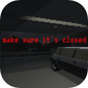make sure it's closed