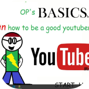 OP's Basics In how to be a good youtuber